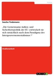 Cover von 'Die Gemeinsame Außen- und Sicherheitspolitik der EU- entwickelt sie sich tatsächlich nach dem Paradigma des Intergouvernementalismus ?'