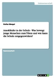 Cover von Amokläufer in der Schule - Was bewegt junge Menschen zum Töten und wie kann die Schule entgegenwirken?