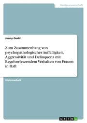 Cover von Zum Zusammenhang von psychopathologischer Auffälligkeit, Aggressivität und Delinquenz mit Regelverletzendem Verhalten von Frauen in Haft