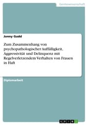 Cover von Zum Zusammenhang von psychopathologischer Auffälligkeit, Aggressivität und Delinquenz mit Regelverletzendem Verhalten von Frauen in Haft
