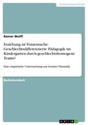 Cover von Erziehung ist Frauensache: Geschlechtsdifferenzierte Pädagogik im Kindergarten durch geschlechtshomogene Teams?