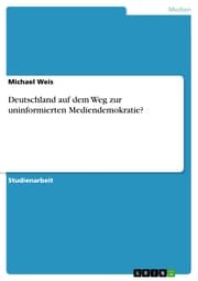 Cover von Deutschland auf dem Weg zur uninformierten Mediendemokratie?