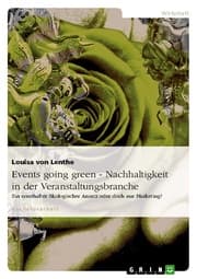 Cover von 'Events going green' - Ernsthafte Bemühungen um Nachhaltigkeit oder nur ein Marketingeffekt der heutigen Zeit?