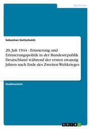 Cover von 20.Juli 1944 - Erinnerung und Erinnerungspolitik in der Bundesrepublik Deutschland während der ersten zwanzig Jahren nach Ende des Zweiten Weltkrieges