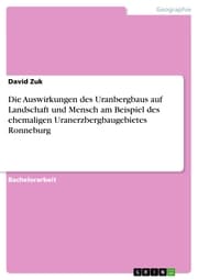 Cover von Die Auswirkungen des Uranbergbaus auf Landschaft und Mensch am Beispiel des ehemaligen Uranerzbergbaugebietes Ronneburg