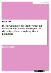 Cover von Die Auswirkungen des Uranbergbaus auf Landschaft und Mensch am Beispiel des ehemaligen Uranerzbergbaugebietes Ronneburg