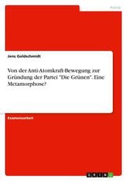 Cover von Von der Anti-Atomkraft-Bewegung zur Gründung der Partei 'Die Grünen'. Eine Metamorphose?