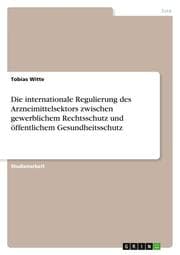 Cover von Die internationale Regulierung des Arzneimittelsektors zwischen gewerblichem Rechtsschutz und öffentlichem Gesundheitsschutz