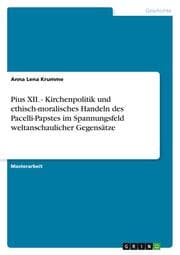 Cover von Pius XII - Kirchenpolitik und ethisch-moralisches Handeln des Pacelli-Papstes im Spannungsfeld weltanschaulicher Gegensätze
