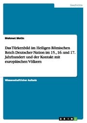 Cover von Das Türkenbild im Heiligen Römischen Reich Deutscher Nation im 15., 16.und 17.Jahrhundert und der Kontakt mit europäischen Völkern