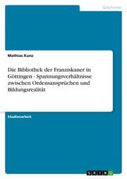 Cover von Die Bibliothek der Franziskaner in Göttingen - Spannungsverhältnisse zwischen Ordensansprüchen und Bildungsrealität