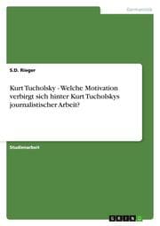 Cover von Kurt Tucholsky - Welche Motivation verbirgt sich hinter Kurt Tucholskys journalistischer Arbeit?