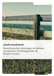 Cover von Menschenrechtsverletzungen im Rahmen europäischer Flüchtlingspolitik am Beispiel Frontex