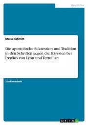 Cover von Die apostolische Sukzession und Tradition in den Schriften gegen die Häresien bei Irenäus von Lyon und Tertullian