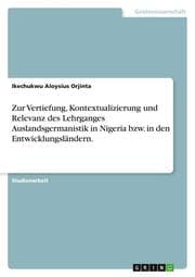 Cover von Zur Vertiefung, Kontextualizierung und Relevanz des Lehrganges Auslandsgermanistik in Nigeria bzw.in den Entwicklungsländern.