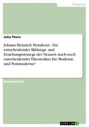 Cover von Johann Heinrich Pestalozzi - Ein entscheidender Bildungs- und Erziehungsstratege der Neuzeit. Auch noch entscheidender Theoretiker für Moderne und Postmoderne?