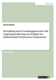 Cover von Darstellung eines Forschungsprozesses: Die Fragebogenerhebung am Beispiel der Zufriedenheit Dortmunder Studierender