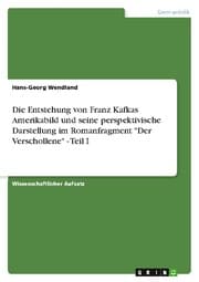 Cover von Die Entstehung von Franz Kafkas Amerikabild und seine perspektivische Darstellung im Romanfragment 'Der Verschollene' - Teil I