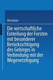 Cover von Die wirthschaftliche Einteilung der Forsten mit besonderer Berücksichtigung des Gebirges in Verbindung mit der Wegenetzlegung
