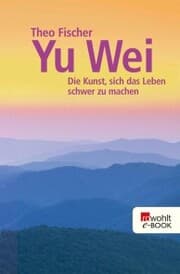 Cover von Yu wei: Die Kunst, sich das Leben schwer zu machen