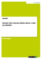 Cover von Ernesto Che Guevara Ídolo, héroe o sólo un rebelde?