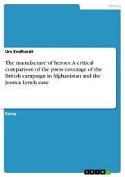 Cover von The manufacture of heroes: A critical comparison of the press coverage of the British campaign in Afghanistan and the Jessica Lynch case