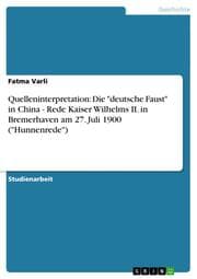 Cover von Quelleninterpretation: Die 'deutsche Faust' in China - Rede Kaiser Wilhelms II.in Bremerhaven am 27.Juli 1900 ('Hunnenrede')