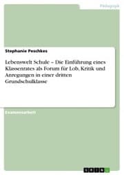 Cover von Lebenswelt Schule - Die Einführung eines Klassenrates als Forum für Lob, Kritik und Anregungen in einer dritten Grundschulklasse