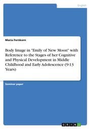 Cover von Body Image in 'Emily of New Moon' with Reference to the Stages of her Cognitive and Physical Development in Middle Childhood and Early Adolescence (9-13 Years)