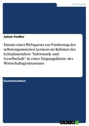 Cover von Einsatz eines Webquests zur Förderung des selbstorganisierten Lernens im Rahmen der Lehrplaneinheit 'Informatik und Gesellschaft' in einer Eingangsklasse des Wirtschaftsgymnasiums