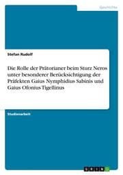Cover von Die Rolle der Prätorianer beim Sturz Neros unter besonderer Berücksichtigung der Präfekten Gaius Nymphidius Sabinis und Gaius Ofonius Tigellinus