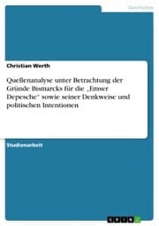 Cover von Quellenanalyse unter Betrachtung der Gründe Bismarcks für die 'Emser Depesche' sowie seiner Denkweise und politischen Intentionen