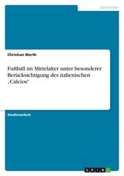 Cover von Fußball im Mittelalter unter besonderer Berücksichtigung des italienischen Calcios