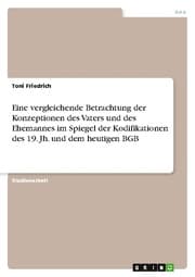 Cover von Eine vergleichende Betrachtung der Konzeptionen des Vaters und des Ehemannes im Spiegel der Kodifikationen des 19.Jh.und dem heutigen BGB