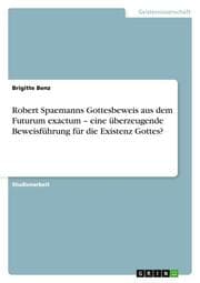 Cover von Robert Spaemanns Gottesbeweis aus dem Futurum exactum - eine überzeugende Beweisführung für die Existenz Gottes?
