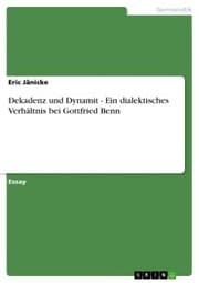 Cover von Dekadenz und Dynamit - Ein dialektisches Verhältnis bei Gottfried Benn