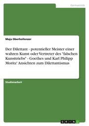 Cover von Der Dilettant - potentieller Meister einer wahren Kunst oder Vertreter des 'falschen Kunsttriebs' - Goethes und Karl Philipp Moritz' Ansichten zum Dilettantismus