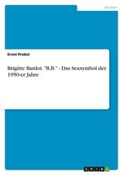Cover von Brigitte Bardot.'B.B.' - Das Sexsymbol der 1950-er Jahre