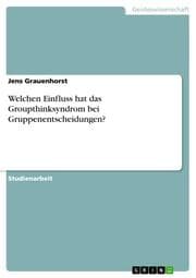 Cover von Welchen Einfluss hat das Groupthinksyndrom bei Gruppenentscheidungen?