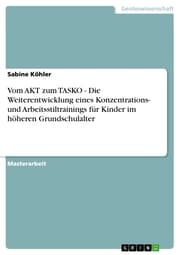 Cover von Vom AKT zum TASKO - Die Weiterentwicklung eines Konzentrations- und Arbeitsstiltrainings für Kinder im höheren Grundschulalter