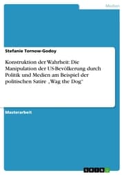 Cover von Konstruktion der Wahrheit: Die Manipulation der US-Bevölkerung durch Politik und Medien am Beispiel der politischen Satire 'Wag the Dog'