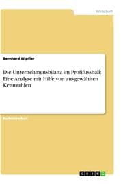 Cover von Die Unternehmensbilanz im Profifussball: Eine Analyse mit Hilfe von ausgewählten Kennzahlen