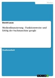 Cover von Medienfinanzierung - Funktionsweise und Erfolg der Suchmaschine google