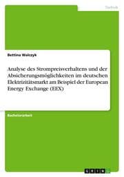 Cover von Analyse des Strompreisverhaltens und der Absicherungsmöglichkeiten im deutschen Elektrizitätsmarkt am Beispiel der European Energy Exchange (EEX)