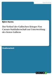 Cover von Der Gallische Krieg: Von Caesars Statthalterschaft zur Unterwerfung des freien Galliens