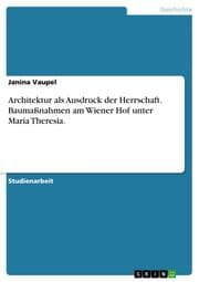 Cover von Architektur als Ausdruck der Herrschaft.Baumaßnahmen am Wiener Hof unter Maria Theresia.
