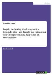 Cover von Projekt im Setting Kindertagesstätte: Gesunde Kita - ein Projekt zur Prävention von Übergewicht und Adipositas im Vorschulalter