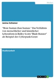 Cover von 'More human than human.' Das Verhältnis von menschlicher und künstlicher Lebensform in Ridley Scotts 'Blade Runner' als Beispiel des Cyberpunk-Genre