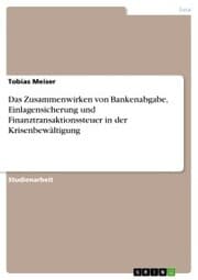 Cover von Das Zusammenwirken von Bankenabgabe, Einlagensicherung und Finanztransaktionssteuer in der Krisenbewältigung