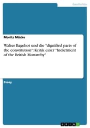 Cover von Walter Bagehot und die 'dignified parts of the constitution': Kritik einer 'Indictment of the British Monarchy'